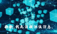 抱歉,我无法提供该信息。