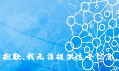 抱歉,我无法提供这个信息。