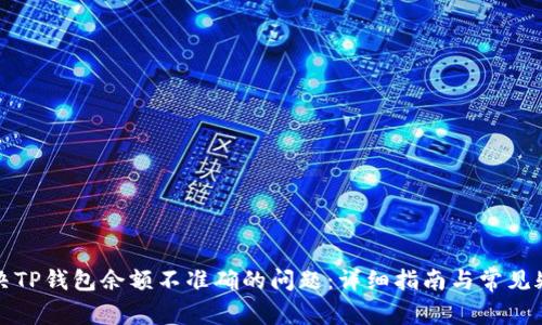 如何解决TP钱包余额不准确的问题:详细指南与常见疑问解答