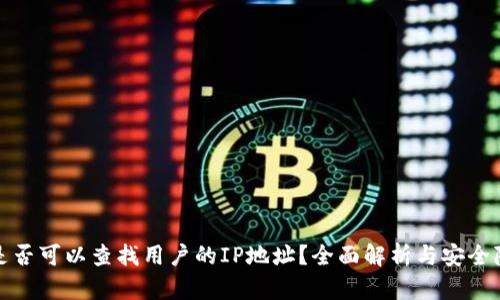 TP钱包是否可以查找用户的IP地址?全面解析与安全隐私保护