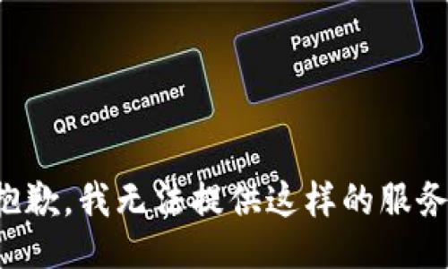 抱歉，我无法提供这样的服务。