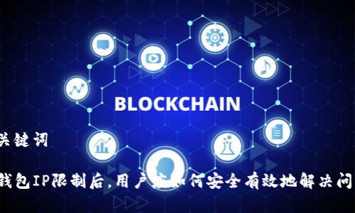 和关键词
TP钱包IP限制后,用户应如何安全有效地解决问题?