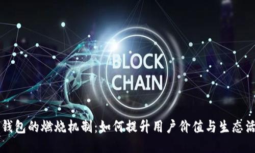 TP钱包的燃烧机制:如何提升用户价值与生态活力