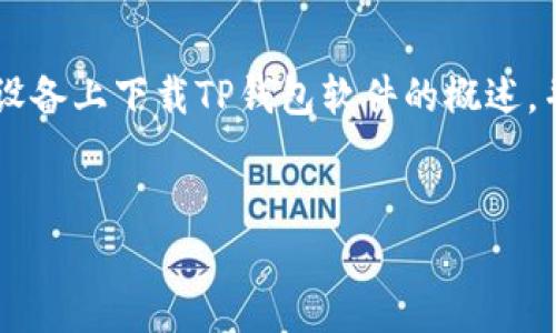 在下面的文本中,我将为您提供一个详细的关于如何在苹果设备上下载TP钱包软件的概述,并讨论相关的常见问题。以下是您所需的、关键词和内容结构。
苹果用户如何轻松下载TP钱包软件全面指南