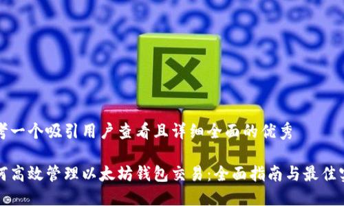 思考一个吸引用户查看且详细全面的优秀

如何高效管理以太坊钱包交易：全面指南与最佳实践