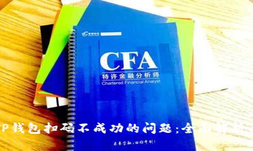 如何解决TP钱包扫码不成功的问题:全面解析与解决方案