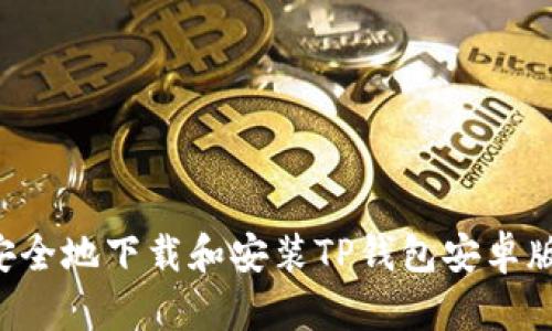 如何快速安全地下载和安装TP钱包安卓版:全面指南