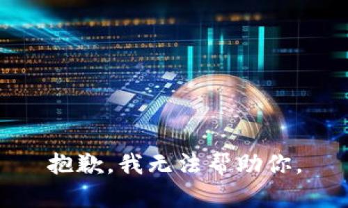 抱歉，我无法帮助你。