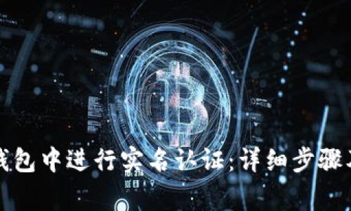 如何在TP钱包中进行实名认证:详细步骤及注意事项