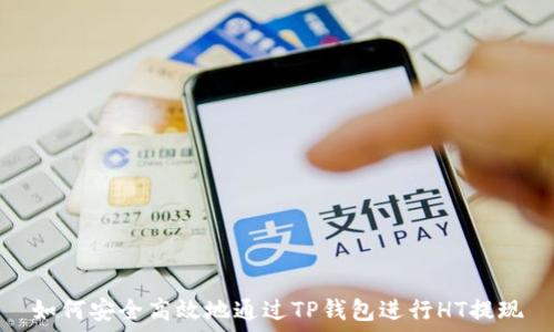 如何安全高效地通过TP钱包进行HT提现