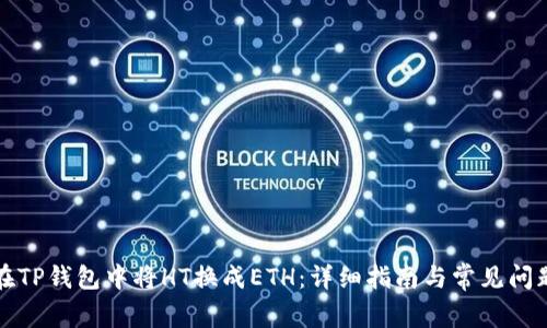如何在TP钱包中将HT换成ETH:详细指南与常见问题解答