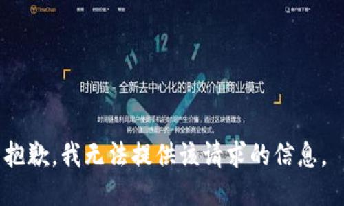 抱歉，我无法提供该请求的信息。 