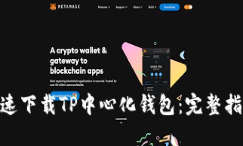 和关键词
: 如何安全快速下载TP中心化钱包:完整指南与使用技巧
