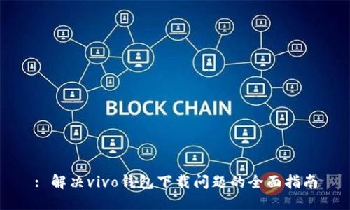: 解决vivo钱包下载问题的全面指南