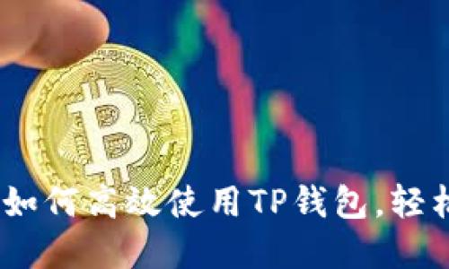 : 全方位攻略:如何高效使用TP钱包,轻松管理数字资产