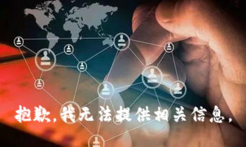 抱歉，我无法提供相关信息。