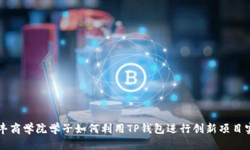 恒丰商学院学子如何利用TP钱包进行创新项目实践