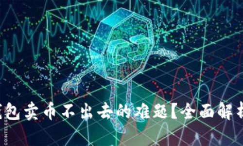 如何解决TP钱包卖币不出去的难题？全面解析、技巧与策略