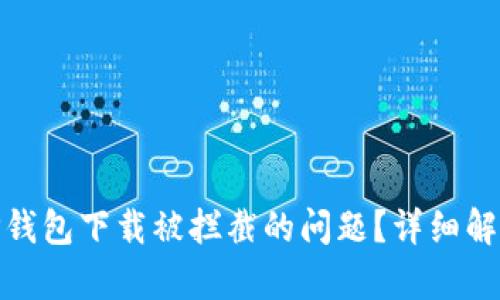 : 如何解决TP钱包下载被拦截的问题？详细解析与实用教程