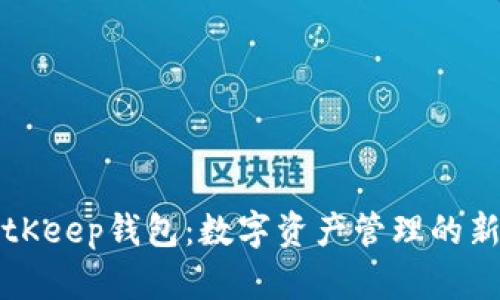 BitKeep钱包：数字资产管理的新宠