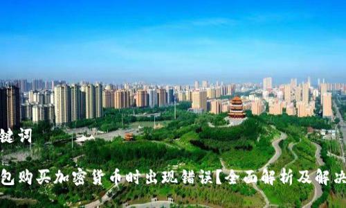 及关键词

TP钱包购买加密货币时出现错误？全面解析及解决方案