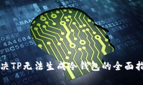 解决TP无法生成冷钱包的全面指南