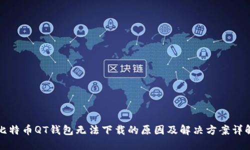 比特币QT钱包无法下载的原因及解决方案详解