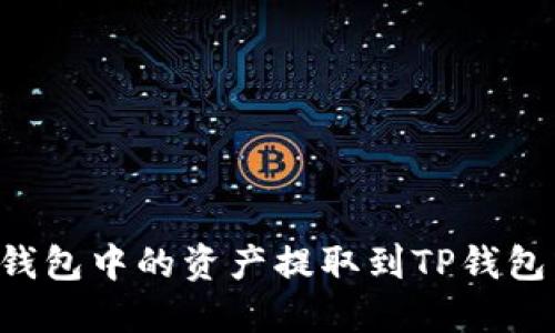 如何将小狐狸钱包中的资产提取到TP钱包：完整视频指南