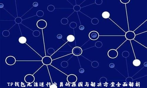
TP钱包无法进行交易的原因与解决方案全面解析