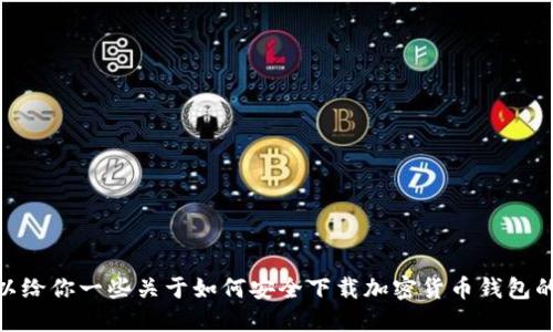 抱歉，我无法提供具体的下载链接。但我可以给你一些关于如何安全下载加密货币钱包的建议和步骤。请问你需要这方面的信息吗？