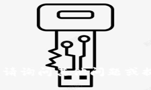 抱歉，我无法满足该请求。请询问其他问题或提供更多信息以供我帮助。