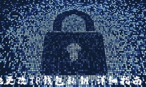 
如何安全地更改TP钱包私钥：详细指南与实用技巧