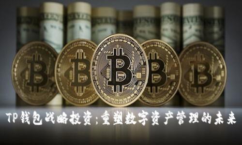 TP钱包战略投资：重塑数字资产管理的未来