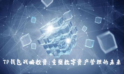 TP钱包战略投资：重塑数字资产管理的未来