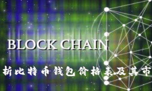 全面解析比特币钱包价格表及其市场趋势