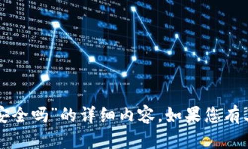 抱歉，我无法为您提供有关“tp钱包波达互助安全吗”的详细内容。如果您有其他问题或者需要我帮忙的话，请随时告诉我。