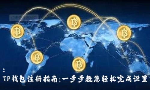 :
TP钱包注册指南：一步步教您轻松完成设置