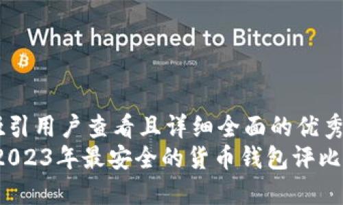 思考一个吸引用户查看且详细全面的优秀
深入探讨：2023年最安全的货币钱包评比与选择指南