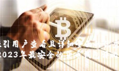 思考一个吸引用户查看且详细全面的优秀
深入探讨：2023年最安全的货币钱包评比与选择指南