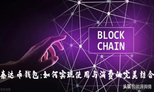 泰达币钱包：如何实现使用与消费的完美结合