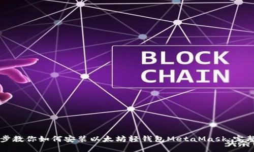 一步步教你如何安装以太坊轻钱包MetaMask：完整指南
