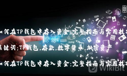如何在TP钱包中存入资金：完整指南与实用技巧

关键词：TP钱包，存款，数字货币，加密资产

如何在TP钱包中存入资金：完整指南与实用技巧