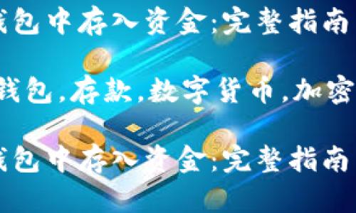 如何在TP钱包中存入资金：完整指南与实用技巧

关键词：TP钱包，存款，数字货币，加密资产

如何在TP钱包中存入资金：完整指南与实用技巧