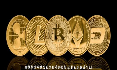 
TP钱包密码修改后依然可以登录，这背后隐藏着什么？