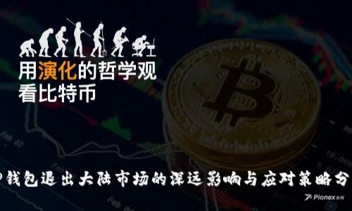 TP钱包退出大陆市场的深远影响与应对策略分析