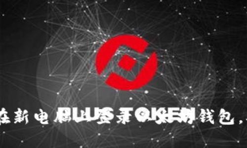 全面指南：如何在新电脑上登录以太坊钱包，确保安全与便捷
