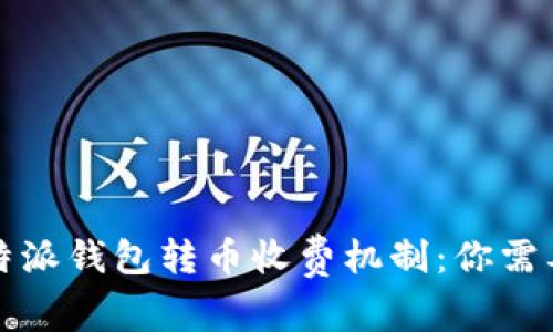全面解析比特派钱包转币收费机制：你需要知道的一切
