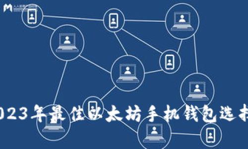 全面解析：2023年最佳以太坊手机钱包选择和使用指南
