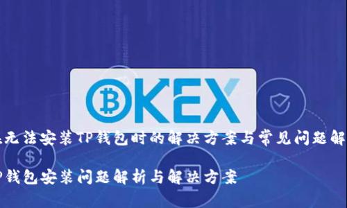 在无法安装TP钱包时的解决方案与常见问题解析

TP钱包安装问题解析与解决方案