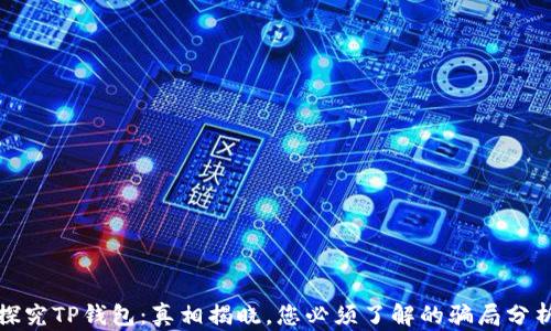 
探究TP钱包：真相揭晓，您必须了解的骗局分析